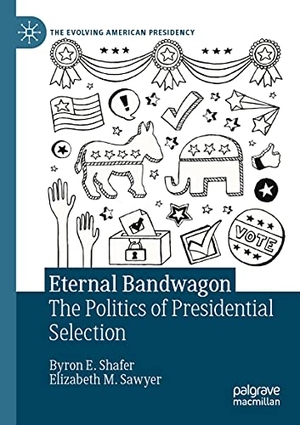 Sawyer, Elizabeth M. / Byron E. Shafer. Eternal Bandwagon - The Politics of Presidential Selection. Springer International Publishing, 2021.