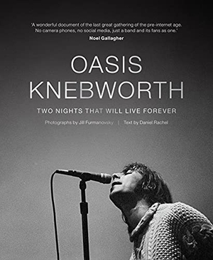 Rachel, Daniel / Jill Furmanovsky. Oasis: Knebworth - Two Nights That Will Live Forever. Octopus Publishing Group, 2021.