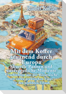 Mit dem Koffer staunend durch Europa - Skurrile Pannen und unvergessliche Momente eines Reisenden - Geschichten aus der Reisetasche mit vielen praktischen Tipps für den perfekten Urlaub