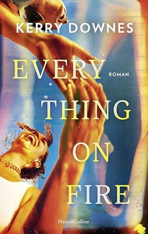 Downes, Kerry. Everything On Fire - Roman | Eine Freundschaftsgeschichte so schön wie schmerzhaft ehrlich zugleich | Über das Erwachsenwerden in den Dreißigern | Für Fans von 'No Hard Feelings' und 'Okaye Tage'. HarperCollins Paperback, 2026.