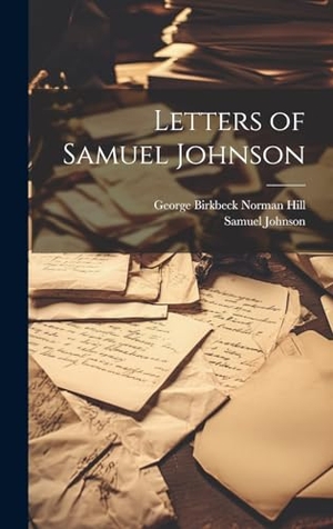 Johnson, Samuel / George Birkbeck Norman Hill. Letters of Samuel Johnson. Tradd Street Press, 2023.
