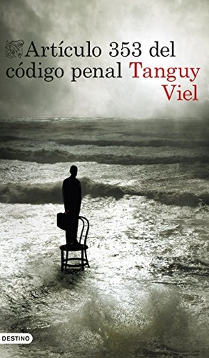 García Ortega, Adolfo / Tanguy Viel. Artículo 353 del Código Penal. Ediciones Destino, 2018.