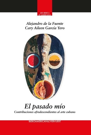 De La Fuente, Alejandro / Cary Aileen García Yero (Hrsg.). El pasado mío : contribuciones afrodescendientes al arte cubano. Vervuert Verlagsges., 2025.