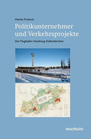 Probost, Martin. Politikunternehmer und Verkehrsprojekte - Der Flughafen Hamburg-Kaltenkirchen. Wachholtz Verlag GmbH, 2020.