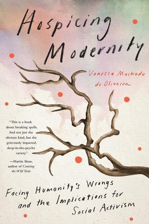 Machado de Oliveira, Vanessa. Hospicing Modernity - Facing Humanity's Wrongs and the Implications for Social Activism. Random House LLC US, 2021.