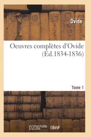 Ovide. Oeuvres Complètes d'Ovide. Tome 1 (Éd.1834-1836). Hachette Livre, 2022.
