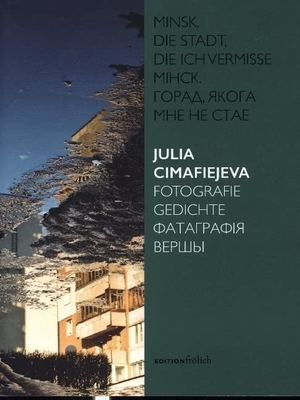Cimafiejeva, Julia. Minsk. Die Stadt, die ich vermisse - Julia Cimafiejeva Fotografie Gedichte. Edition Frölich, 2022.