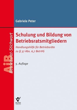 Peter, Gabriele. Schulung und Bildung von Betriebsratsmitgliedern - Handlungshilfe für Betriebsräte zu § 37 Abs. 6, 7 BetrVG. Bund-Verlag GmbH, 2025.
