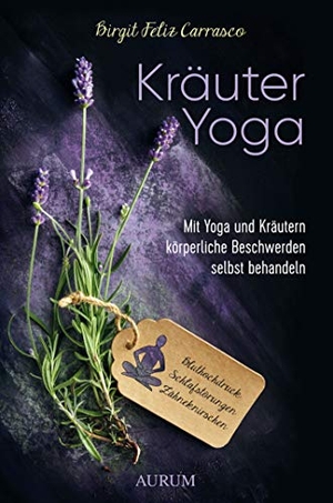 Carrasco, Birgit Feliz. Kräuter Yoga - Mit Yoga und Kräutern körperliche Beschwerden selbst behandeln. Aurum Verlag, 2019.