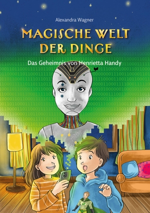 Wagner, Alexandra. Magische Welt der Dinge (Bd. 2): Das Geheimnis von Henrietta Handy - Superhelden-Abenteuer ab 8 für Kinder über Globalisierung, Umwelt & Nachhaltigkeit bei Smartphones. NOVA MD, 2022.
