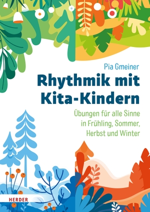 Gmeiner, Pia. Rhythmik mit Kita-Kindern - Übungen für alle Sinne in Frühling, Sommer, Herbst und Winter. Herder Verlag GmbH, 2022.