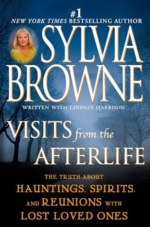 Browne, Sylvia. Visits from the Afterlife - The Truth About Hauntings, Spirits, and Reunions with Lost Loved Ones. Penguin Publishing Group, 2004.