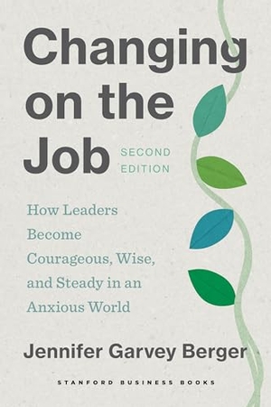 Garvey Berger, Jennifer. Changing on the Job, Second Edition - How Leaders Become Courageous, Wise, and Steady in an Anxious World. Stanford University Press, 2024.