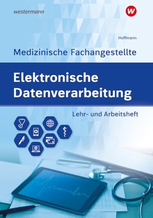 Hoffmann, Uwe. Elektronische Datenverarbeitung - Medizinische Fachangestellte. Lehr- und Arbeitsheft. Westermann Berufl.Bildung, 2023.