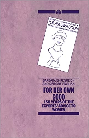 Ehreneich / Ehrenreich, Barbara et al. For Her Own Good. Pluto Press, 1988.