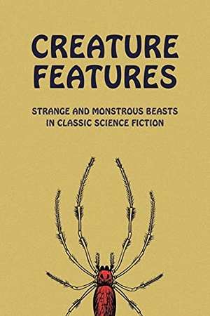 Milne, Robert Duncan / Edmond Hamilton. Creature Features - Strange and Monstrous Beasts in Classic Science Fiction. Coachwhip Publications, 2018.