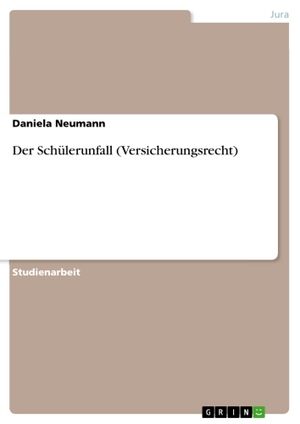 Neumann, Daniela. Der Schülerunfall (Versicherungsrecht). GRIN Verlag, 2011.