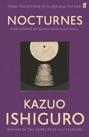 Ishiguro, Kazuo. Nocturnes - Five Stories of Music and Nightfall. Faber And Faber Ltd., 2010.