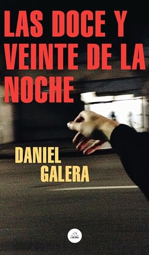 Galera, Daniel. Las Doce Y Veinte de la Noche / Twelve-Twenty at Night. Prh Grupo Editorial, 2020.