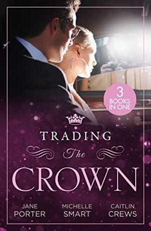 Porter, Jane / Smart, Michelle et al. Trading The Crown - Not Fit for a King (A Royal Scandal) / Helios Crowns His Mistress / The Billionaire's Secret Princess. HarperCollins, 2023.