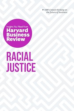 Review, Harvard Business / Livingston, Robert W et al. Racial Justice: The Insights You Need from Harvard Business Review. Harvard Business Review Press, 2020.