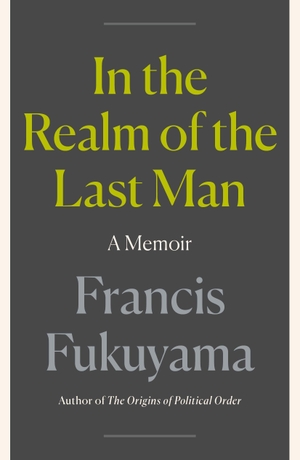 Fukuyama, Francis. In the Realm of the Last Man - A Memoir. Farrar, Straus and Giroux, 2026.
