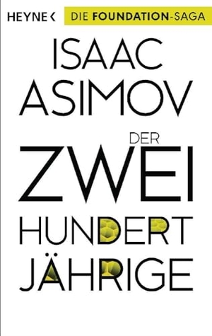 Asimov, Isaac. Der Zweihundertjährige - Erzählungen - Roboter und Foundation - der Zyklus 03. Heyne Taschenbuch, 2016.