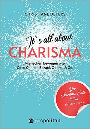 Deters, Christiane. It's all about CHARISMA - Menschen bewegen wie Coco Chanel, Barack Obama & Co.; Der Charisma-Code 5 3/4 für Führungskräfte. Metropolitan Verlag, 2020.