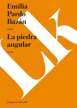 Pardo Bazán, Emilia. La piedra angular. Linkgua Ediciones, 2024.