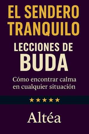 Altéa. EL SENDERO TRANQUILO Lecciones de Buda - Cómo encontrar calma en cualquier situación. Independently published, 2025.