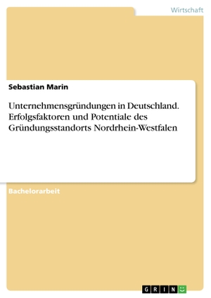 Marin, Sebastian. Unternehmensgründungen in Deutschland. Erfolgsfaktoren und Potentiale des Gründungsstandorts Nordrhein-Westfalen. GRIN Verlag, 2017.