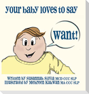 Your Baby Loves to Say WANT!