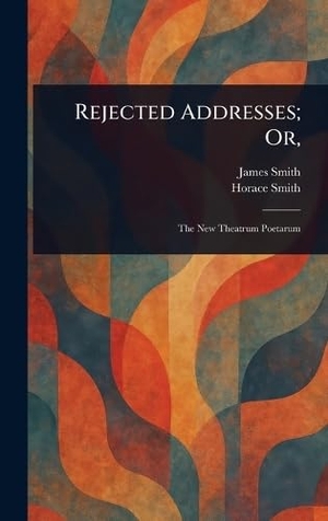 Smith, James / Horace Smith. Rejected Addresses; Or,. Creative Media Partners, LLC, 2025.