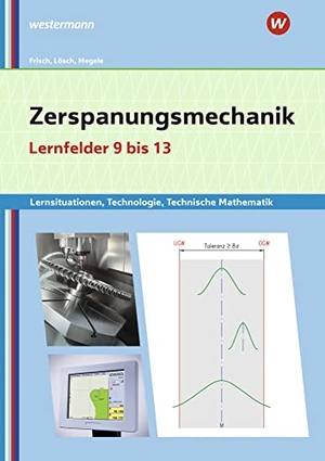 Lösch, Erwin / Frisch, Heinz et al. Zerspanungsmechanik Lernsituationen, Technologie, Technische Mathematik - Lernfelder 9-13: Lernsituationen. Westermann Berufl.Bildung, 2021.