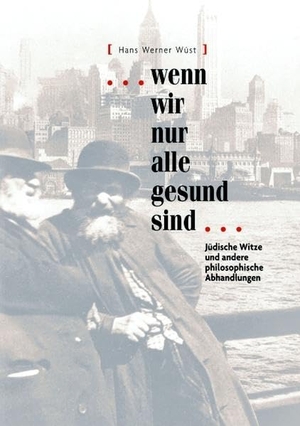 Wüst, Hans Werner. ... wenn wir nur alle gesund sind! - Jüdische Witze und andere philosophische Abhandlungen. Books on Demand, 2010.