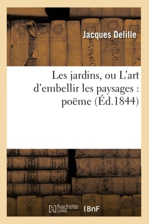 Delille, Jacques. Les jardins, ou L'art d'embellir les paysages - poëme (Éd.1844). Hachette Livre, 2018.