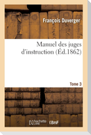 Manuel Des Juges d'Instruction. Tome 3