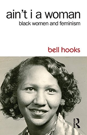 Hooks, Bell. Ain't I a Woman - Black Women and Feminism. Taylor & Francis, 2014.