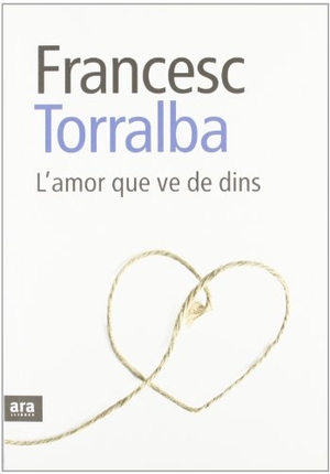 Torralba Rosselló, Francesc. L'amor que ve de dins. Ara Llibres, 2011.