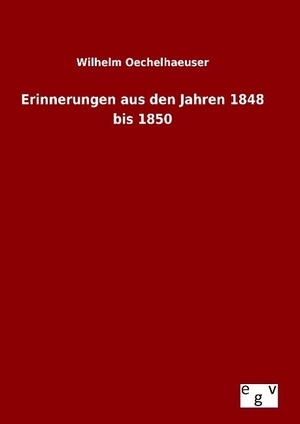 Oechelhaeuser, Wilhelm. Erinnerungen aus den Jahren 1848 bis 1850. Outlook Verlag, 2015.