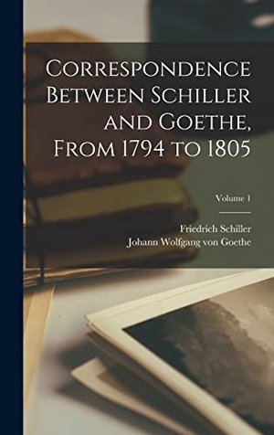 Schiller, Friedrich / Johann Wolfgang von Goethe. Correspondence Between Schiller and Goethe, From 1794 to 1805; Volume 1. Tradd Street Press, 2022.
