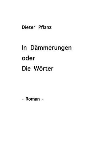 Pflanz, Dieter. In Dämmerungen oder Die Wörter. Books on Demand, 2004.