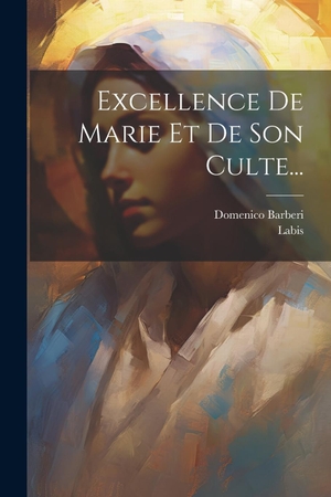 Barberi, Domenico / Labis. Excellence De Marie Et De Son Culte.... Creative Media Partners, LLC, 2000.