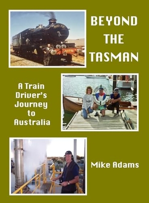 Adams, Mike. Beyond the Tasman - A Train Driver's Journey to Australia - A Train Driver's Journey to Australia. Kozkan Productions, 2025.
