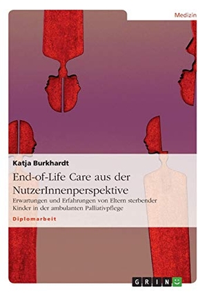 Burkhardt, Katja. End-of-Life Care aus der NutzerInnenperspektive - Erwartungen und Erfahrungen von Eltern sterbender Kinder in der ambulanten Palliativpflege. GRIN Verlag, 2007.