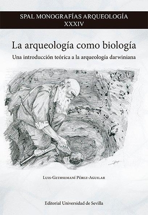 Pérez Aguilar, Luis Gethsemaní. La arqueología como biología : una introducción teórica a la arqueología darwiniana. Editorial Universidad de Sevilla-Secretariado de Publicaciones, 2021.