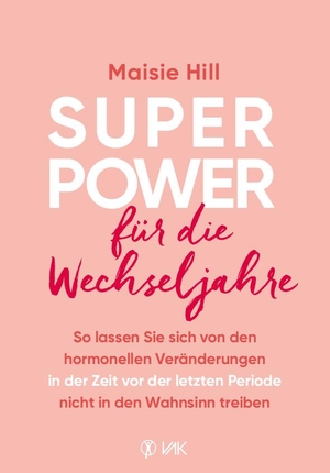 Hill, Maisie. Superpower für die Wechseljahre - So lassen Sie sich von der hormonellen Veränderungen in der Zeit vor der letzten Periode nicht in den Wahnsinn treiben. VAK Verlags GmbH, 2021.