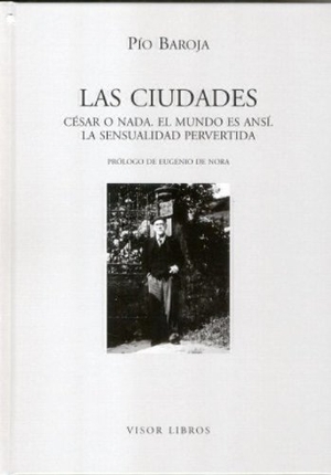 Baroja, Pío. Las ciudades : César o nada ; El mundo es ansí ; La sensualidad pervertida. Visor libros, S.L., 2006.