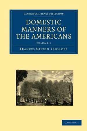 Trollope, Frances Milton. Domestic Manners of the Americans 2 Volume Paperback Set. Cambridge University Press, 2009.