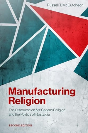 Mccutcheon, Russell T. Manufacturing Religion - The Discourse on Sui Generis Religion and the Politics of Nostalgia. Oxford University Press, 2026.